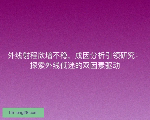 外线射程欲增不稳，成因分析引领研究：探索外线低迷的双因素驱动